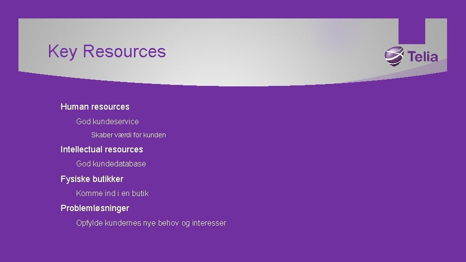 Key Resources Human resources God kundeservice Skaber værdi for kunden Intellectual resources Fysiske butikker