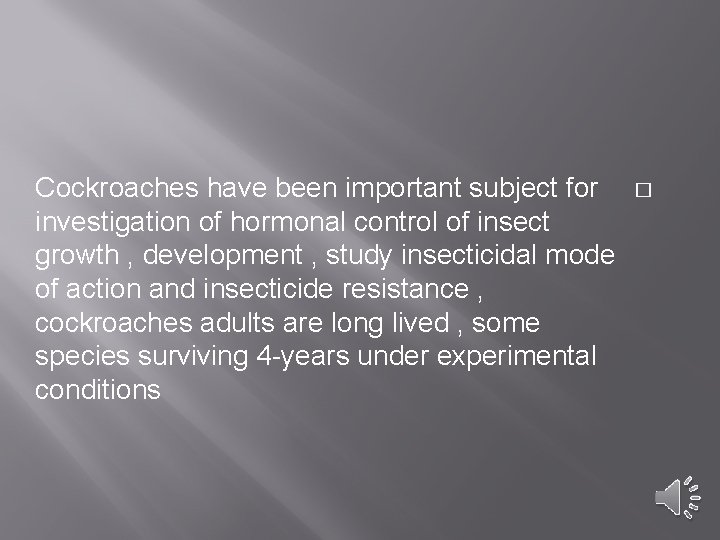 Cockroaches have been important subject for investigation of hormonal control of insect growth ,