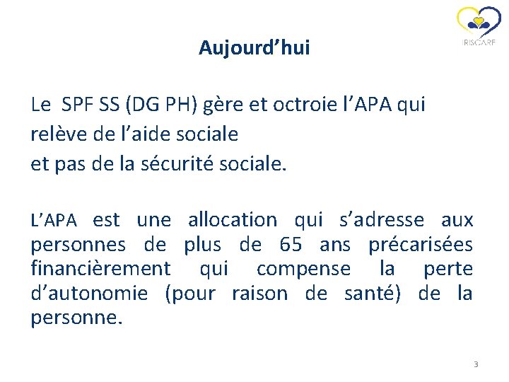 Aujourd’hui Le SPF SS (DG PH) gère et octroie l’APA qui relève de l’aide