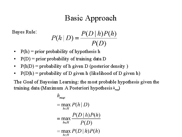 Basic Approach Bayes Rule: • • P(h) = prior probability of hypothesis h P(D)