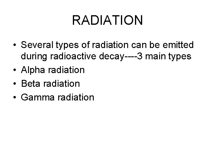 RADIATION • Several types of radiation can be emitted during radioactive decay----3 main types