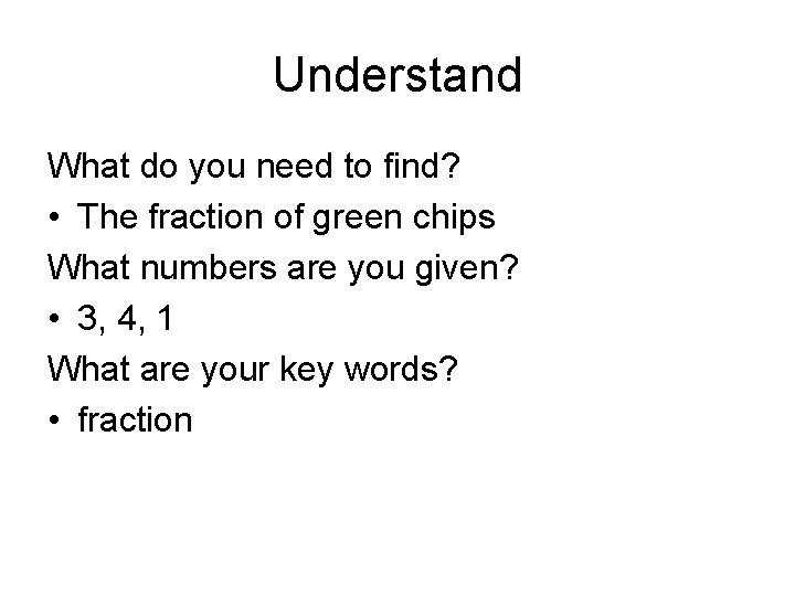 Understand What do you need to find? • The fraction of green chips What