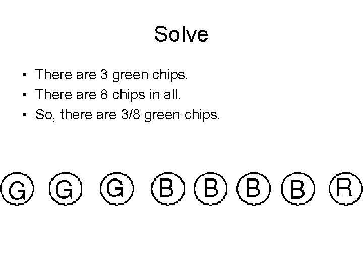 Solve • There are 3 green chips. • There are 8 chips in all.