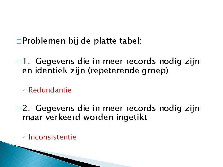 � Problemen bij de platte tabel: � 1. Gegevens die in meer records nodig