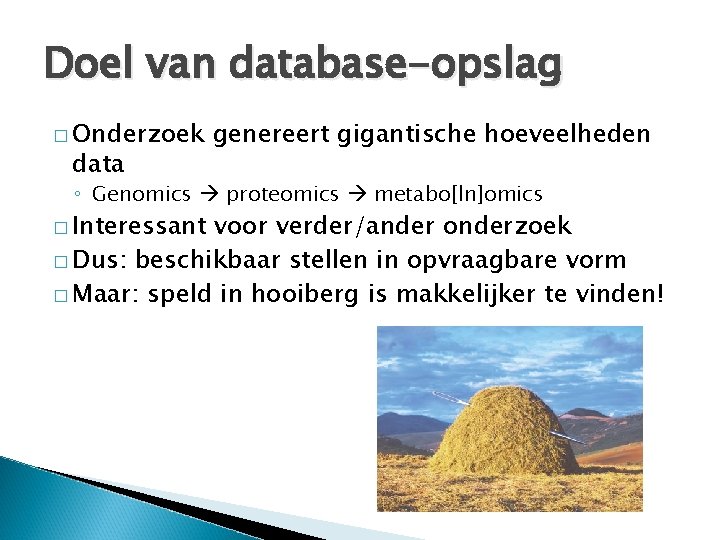 Doel van database-opslag � Onderzoek data genereert gigantische hoeveelheden ◦ Genomics proteomics metabo[ln]omics �