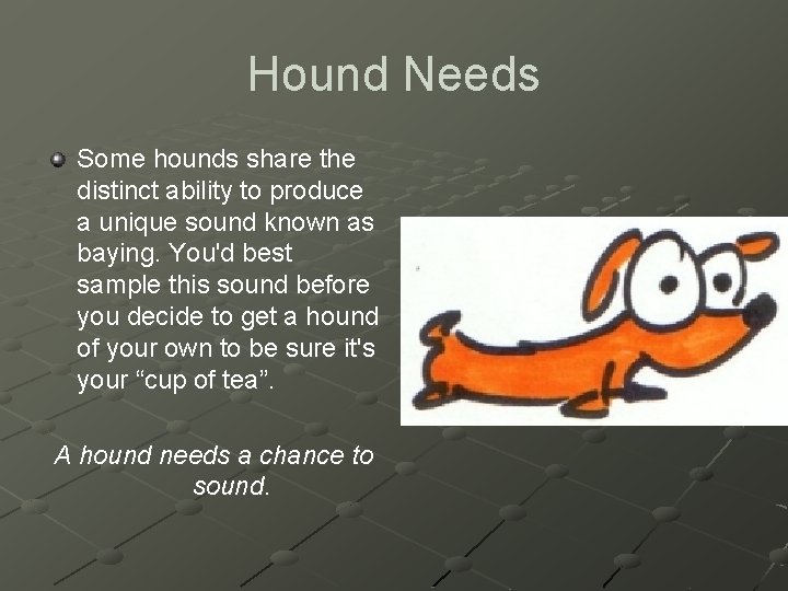 Hound Needs Some hounds share the distinct ability to produce a unique sound known