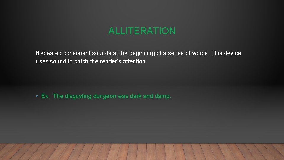 ALLITERATION Repeated consonant sounds at the beginning of a series of words. This device