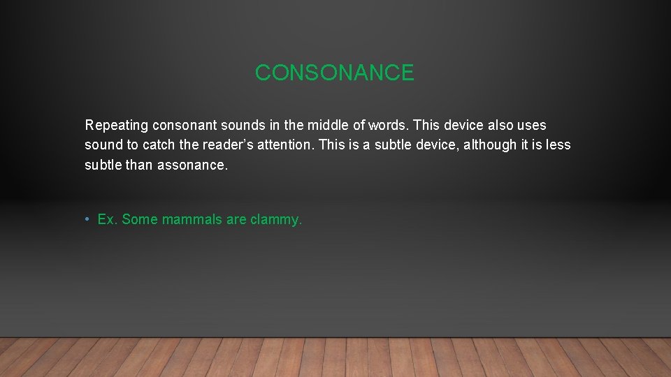 CONSONANCE Repeating consonant sounds in the middle of words. This device also uses sound