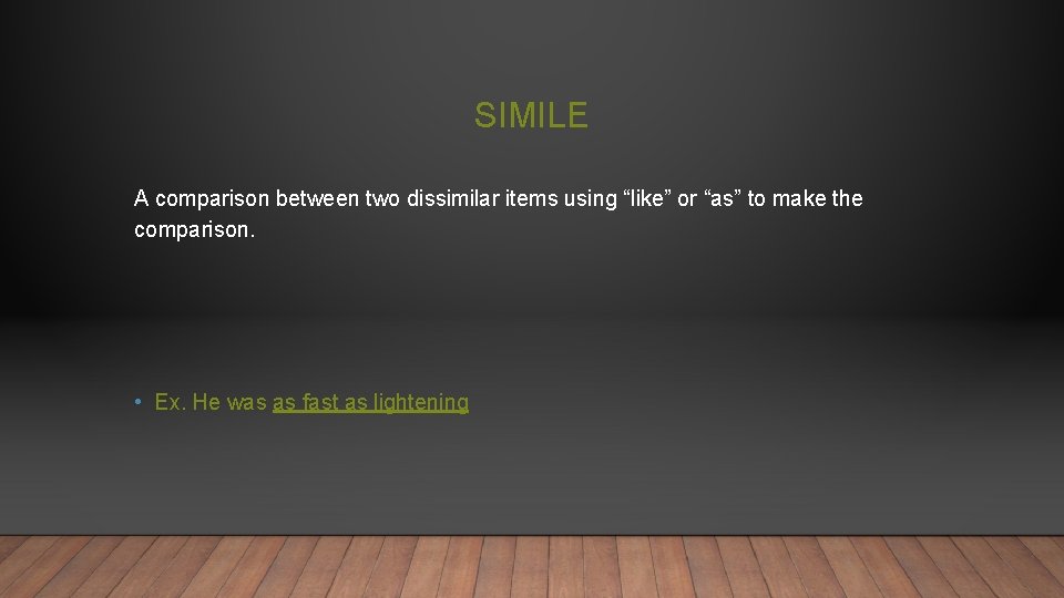 SIMILE A comparison between two dissimilar items using “like” or “as” to make the