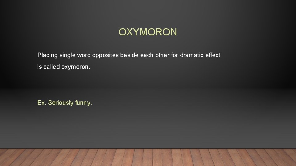 OXYMORON Placing single word opposites beside each other for dramatic effect is called oxymoron.
