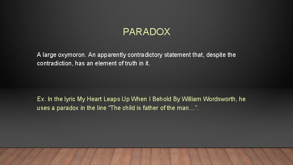 PARADOX A large oxymoron. An apparently contradictory statement that, despite the contradiction, has an