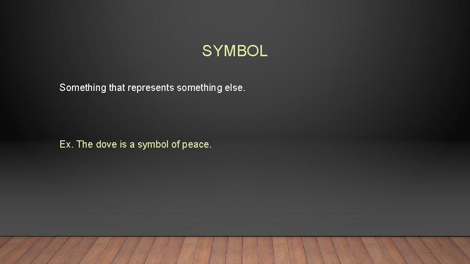 SYMBOL Something that represents something else. Ex. The dove is a symbol of peace.
