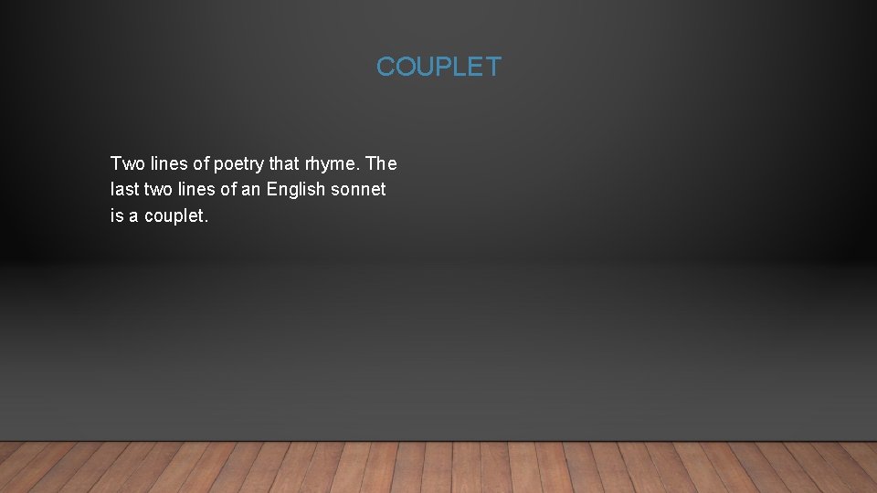 COUPLET Two lines of poetry that rhyme. The last two lines of an English