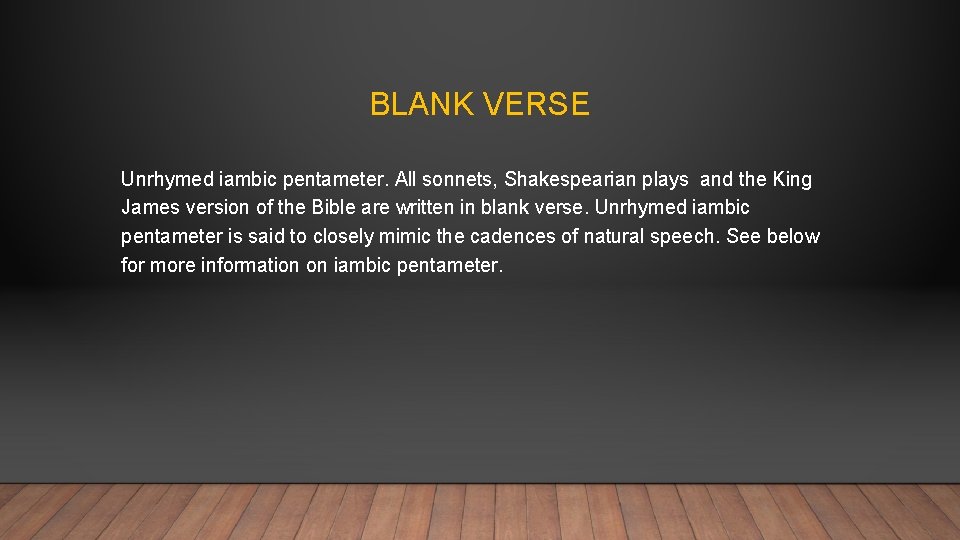 BLANK VERSE Unrhymed iambic pentameter. All sonnets, Shakespearian plays and the King James version