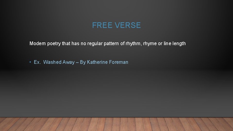 FREE VERSE Modern poetry that has no regular pattern of rhythm, rhyme or line