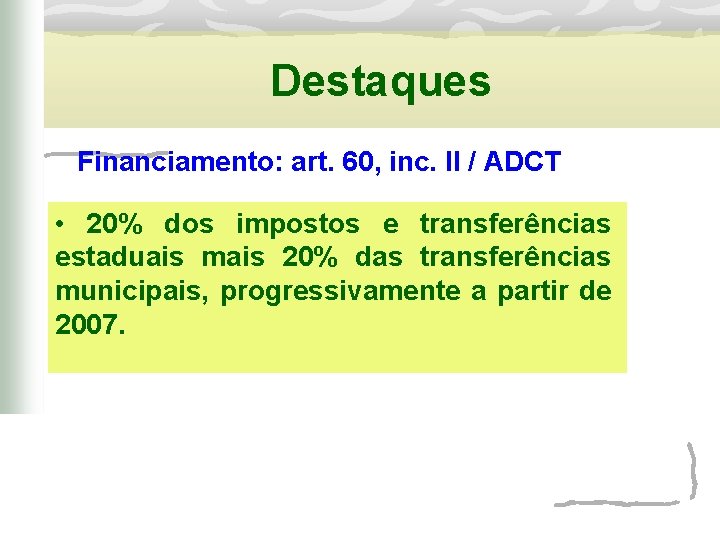 Destaques Financiamento: art. 60, inc. II / ADCT • 20% dos impostos e transferências
