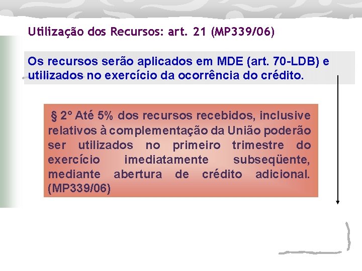 Utilização dos Recursos: art. 21 (MP 339/06) Os recursos serão aplicados em MDE (art.