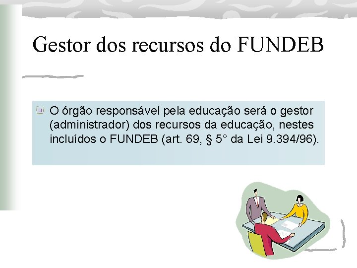 Gestor dos recursos do FUNDEB O órgão responsável pela educação será o gestor (administrador)