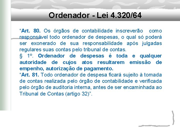 Ordenador - Lei 4. 320/64 “Art. 80. Os órgãos de contabilidade inscreverão como responsável