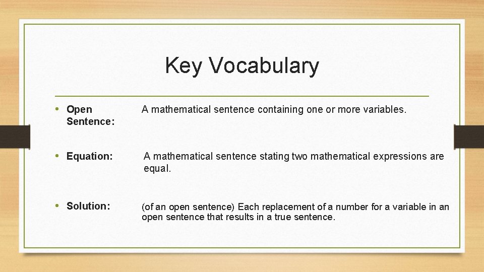 Key Vocabulary • Open A mathematical sentence containing one or more variables. Sentence: •