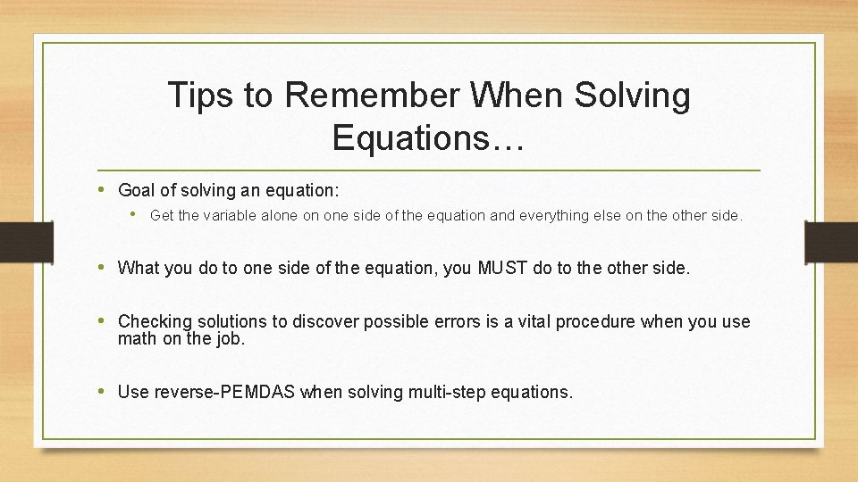 Tips to Remember When Solving Equations… • Goal of solving an equation: • Get