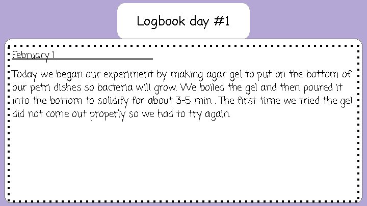 Logbook day #1 February 1 Today we began our experiment by making agar gel