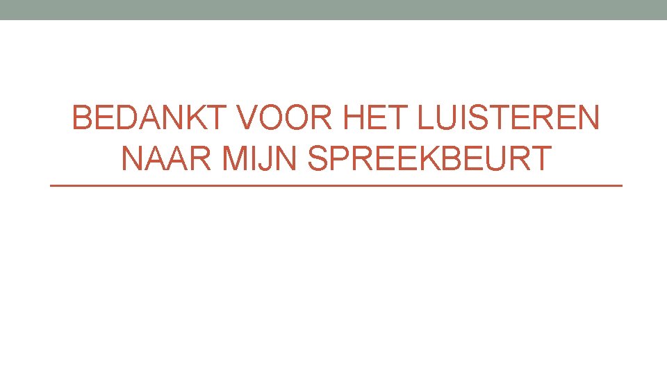 BEDANKT VOOR HET LUISTEREN NAAR MIJN SPREEKBEURT 