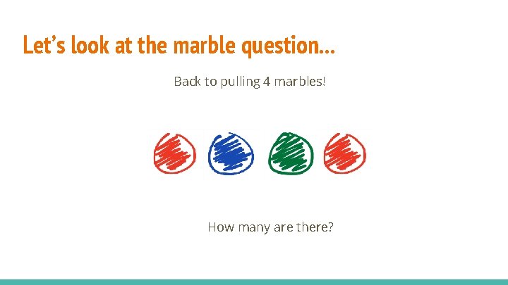 Let’s look at the marble question. . . Back to pulling 4 marbles! How
