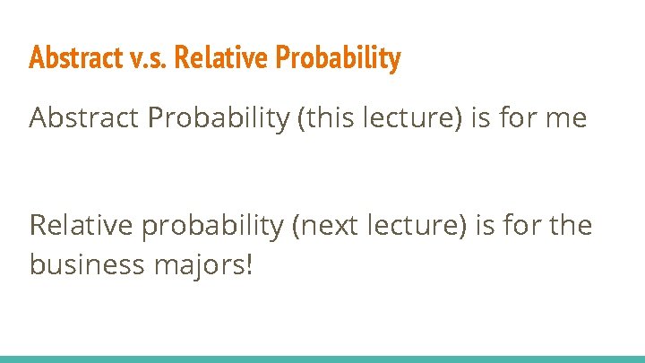 Abstract v. s. Relative Probability Abstract Probability (this lecture) is for me Relative probability
