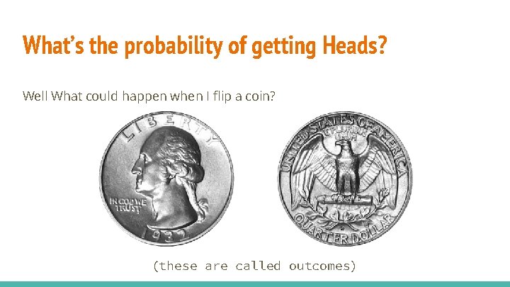 What’s the probability of getting Heads? Well What could happen when I flip a