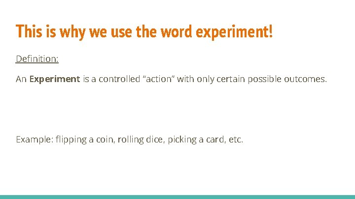 This is why we use the word experiment! Definition: An Experiment is a controlled