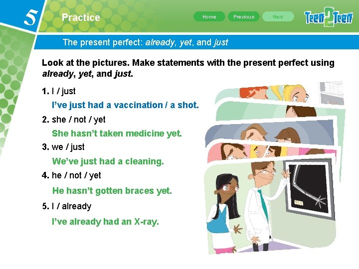 5 Practice Home Previous Next The present perfect: already, yet, and just Look at