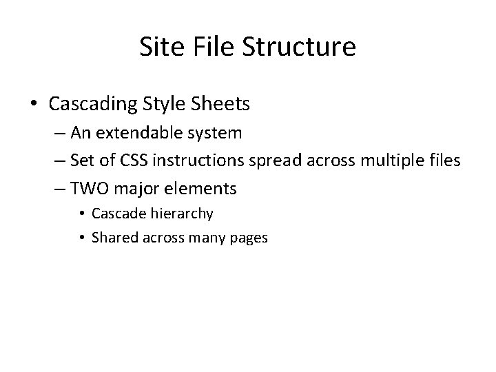 Site File Structure • Cascading Style Sheets – An extendable system – Set of