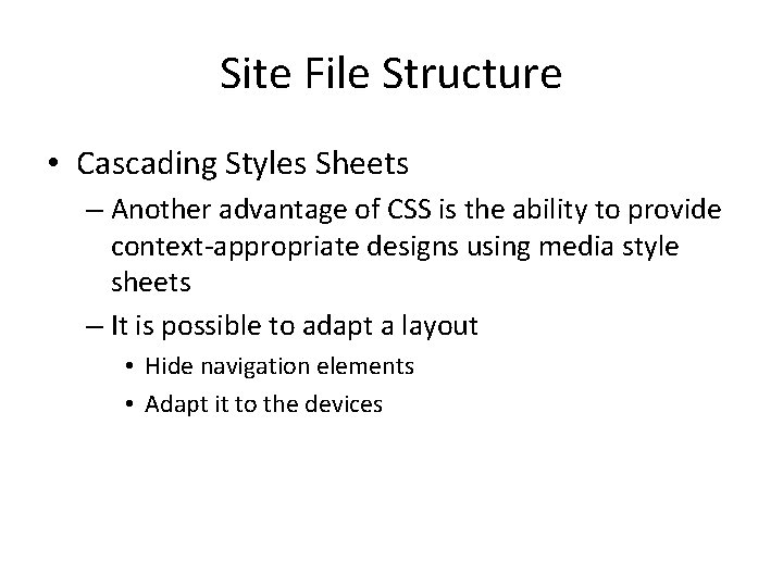 Site File Structure • Cascading Styles Sheets – Another advantage of CSS is the