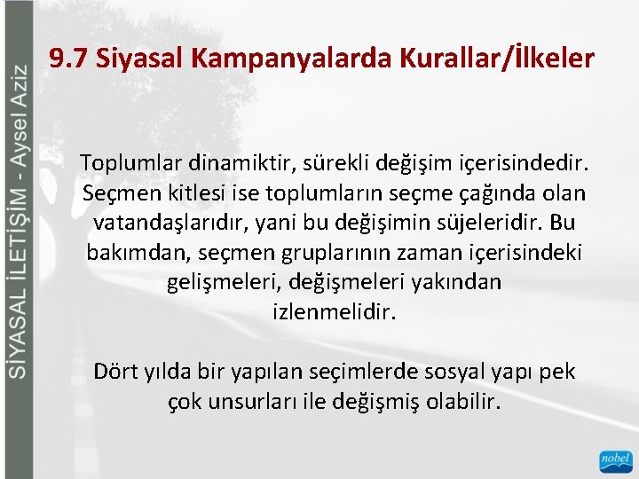 9. 7 Siyasal Kampanyalarda Kurallar/İlkeler Toplumlar dinamiktir, sürekli değişim içerisindedir. Seçmen kitlesi ise toplumların