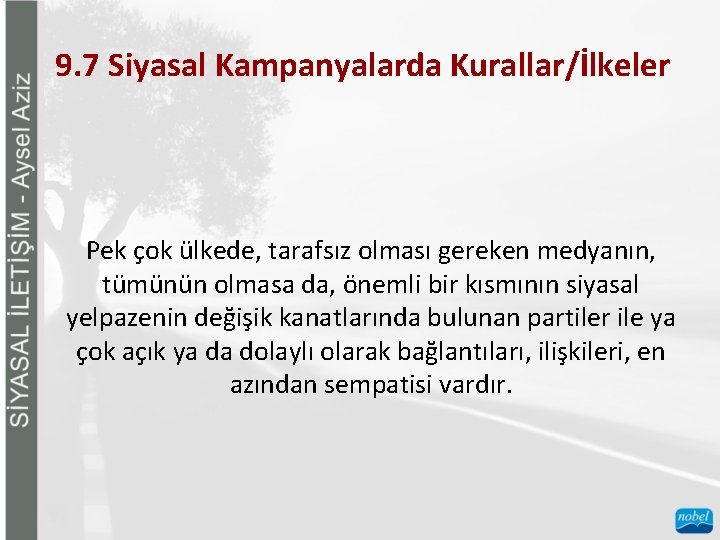 9. 7 Siyasal Kampanyalarda Kurallar/İlkeler Pek çok ülkede, tarafsız olması gereken medyanın, tümünün olmasa