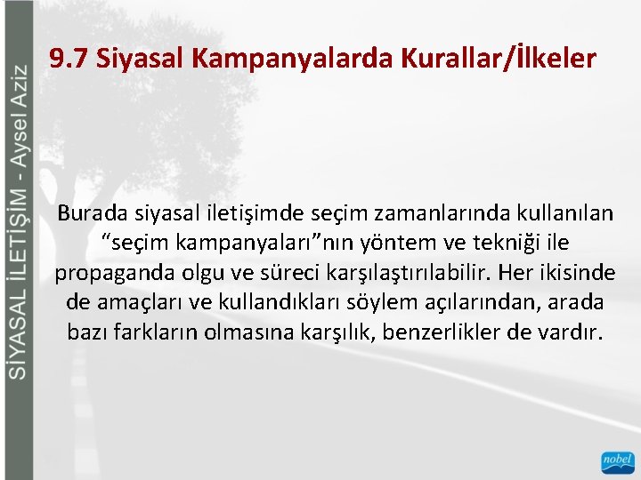 9. 7 Siyasal Kampanyalarda Kurallar/İlkeler Burada siyasal iletişimde seçim zamanlarında kullanılan “seçim kampanyaları”nın yöntem