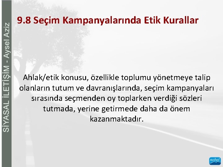 9. 8 Seçim Kampanyalarında Etik Kurallar Ahlak/etik konusu, özellikle toplumu yönetmeye talip olanların tutum