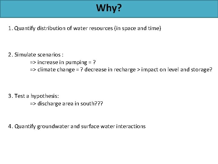 Why? 1. Quantify distribution of water resources (in space and time) 2. Simulate scenarios