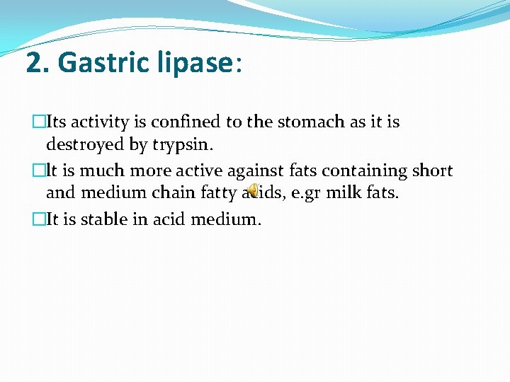 2. Gastric lipase: �Its activity is confined to the stomach as it is destroyed