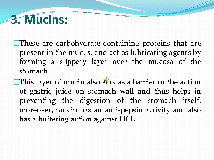 3. Mucins: �These are carbohydrate-containing proteins that are present in the mucus, and act