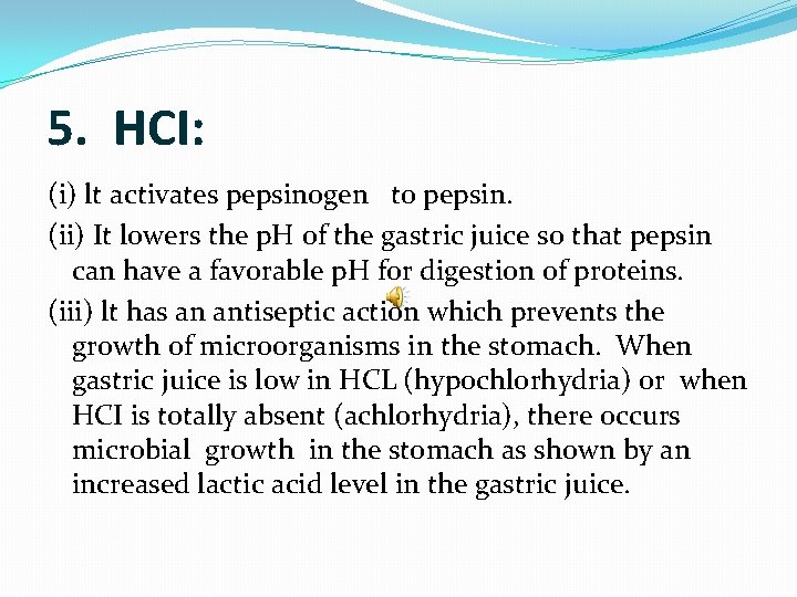 5. HCI: (i) lt activates pepsinogen to pepsin. (ii) It lowers the p. H