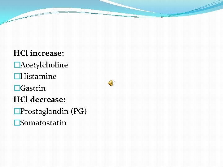 HCl increase: �Acetylcholine �Histamine �Gastrin HCl decrease: �Prostaglandin (PG) �Somatostatin 