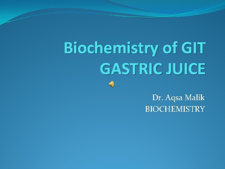 Biochemistry of GIT GASTRIC JUICE Dr. Aqsa Malik BIOCHEMISTRY 