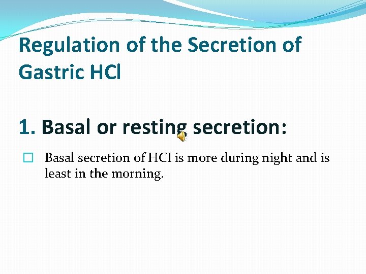 Regulation of the Secretion of Gastric HCl 1. Basal or resting secretion: � Basal