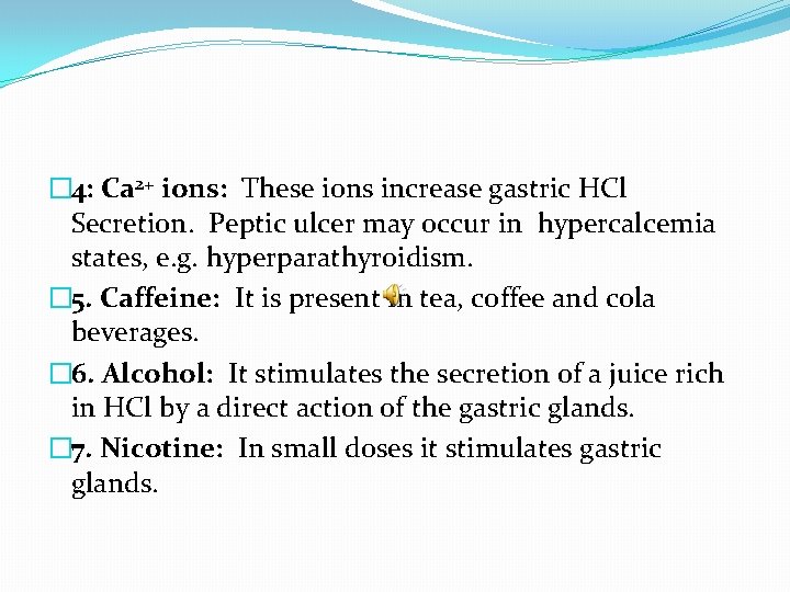 � 4: Ca 2+ ions: These ions increase gastric HCl Secretion. Peptic ulcer may