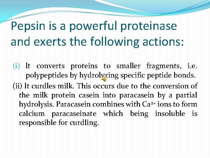 Pepsin is a powerful proteinase and exerts the following actions: (i) lt converts proteins