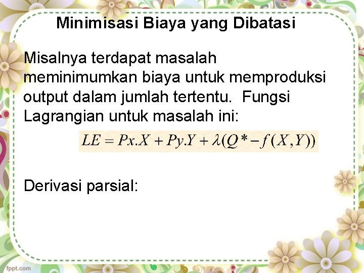 Minimisasi Biaya yang Dibatasi Misalnya terdapat masalah meminimumkan biaya untuk memproduksi output dalam jumlah