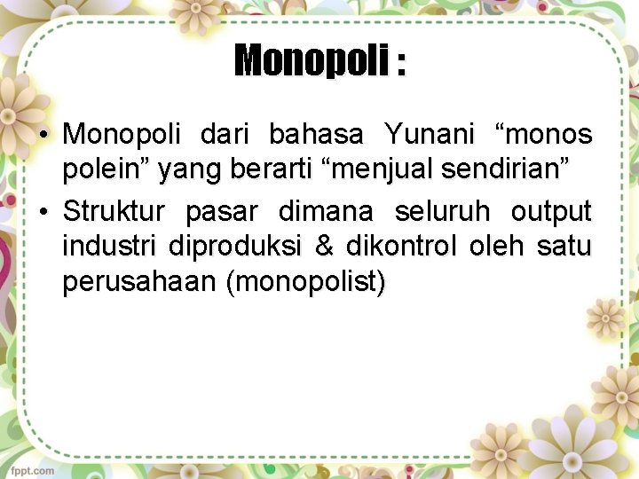 Monopoli : • Monopoli dari bahasa Yunani “monos polein” yang berarti “menjual sendirian” •