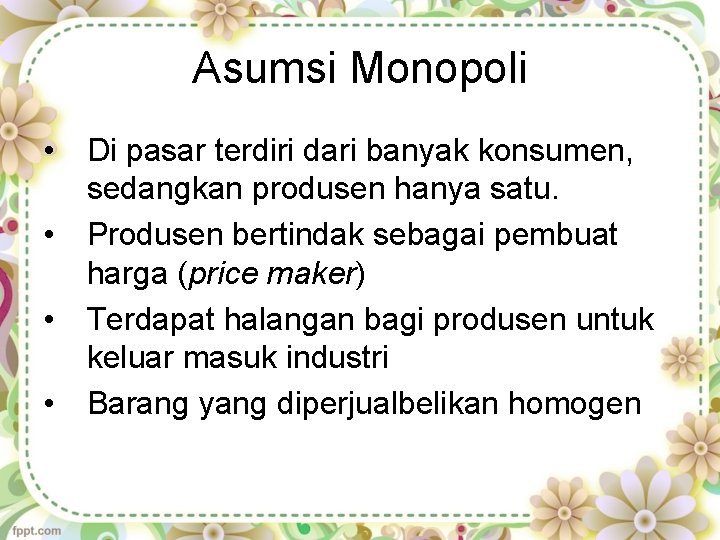 Asumsi Monopoli • Di pasar terdiri dari banyak konsumen, sedangkan produsen hanya satu. •